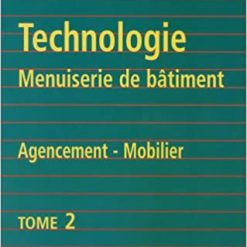 Technologie et Menuiserie du Bâtiment Agencement du Mobilier Tome 2