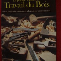 La Pratique Illustrée du Travail du Bois Outils Méthodes Matériaux Fabrications Traditionnelles