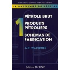 Le Raffinage du Pétrole: Pétrole Brut Produits Pétroliers Schémas de Fabrication