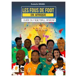 Les fous de foot en Afrique guide du football africain, d'Eustache GNABA, 2021