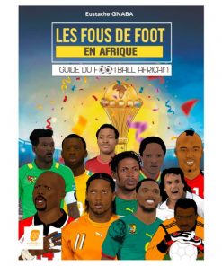Les fous de foot en Afrique guide du football africain, d'Eustache GNABA, 2021
