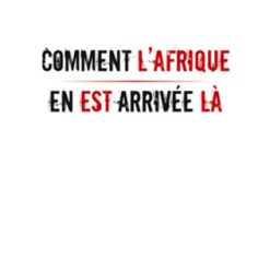 Comment l’Afrique en est arrivée là