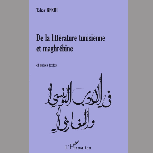 De la Littérature Tunisienne et Maghrébine et Autre Textes