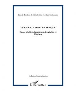 Déjouer La Mort En Afrique (Or, Orphelins, Fantômes, Trophées Et Fétiches)