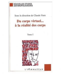 Du Corps Virtuel… A La Réalité Des Corps Tome 1