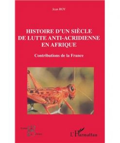Histoire D’un Siècle De Lutte Antiacridienne En Afrique (Contribution De La France)