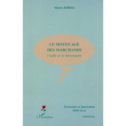 Le Moyen Age Des Marchands: L’utile et le nécessaire, Henri JORDA 2005