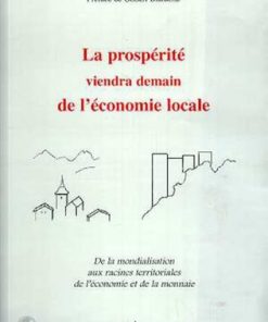 LA PROSPERITE VIENDRA DEMAIN DE L'ECONOMIE LOCALE : De la mondialisation aux racines territoriales de l'économie et de la monnaie