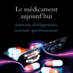 Le Médicament Aujourd’hui (Nouveaux Développements, Nouveaux Questionnements)