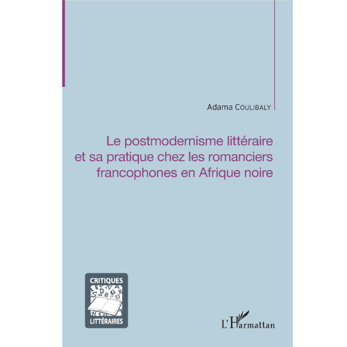 Le Postmodernisme Littéraire et sa Pratique Chez les Romanciers Francophones en Afrique Noire