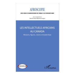 Les Intellectuels Africains au Canada Mission, Figures, Visions et Leaderships