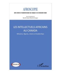 Les Intellectuels Africains au Canada Mission, Figures, Visions et Leaderships