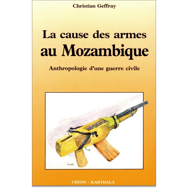 La Cause des Armes au Mozambique (anthropologie d’une guerre civile)