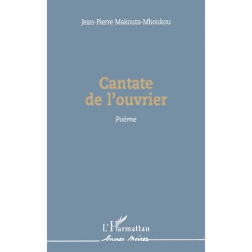 Cantate de l'ouvrier, Poème de Jean-Pierre Makouta-Mboukou, Collection : Encres Noires