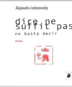 Dire Ne Suffit Pas : No Basta Decir, Edition Bilingue Français-Espagnol de alexandro jodorowsky
