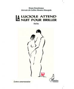 LA LUCIOLE ATTEND LA NUIT POUR BRILLER, Haïku de Diane Descoteaux et Gervais De Collins Noumsi Bouopda, Collection : Harmattan Cameroun