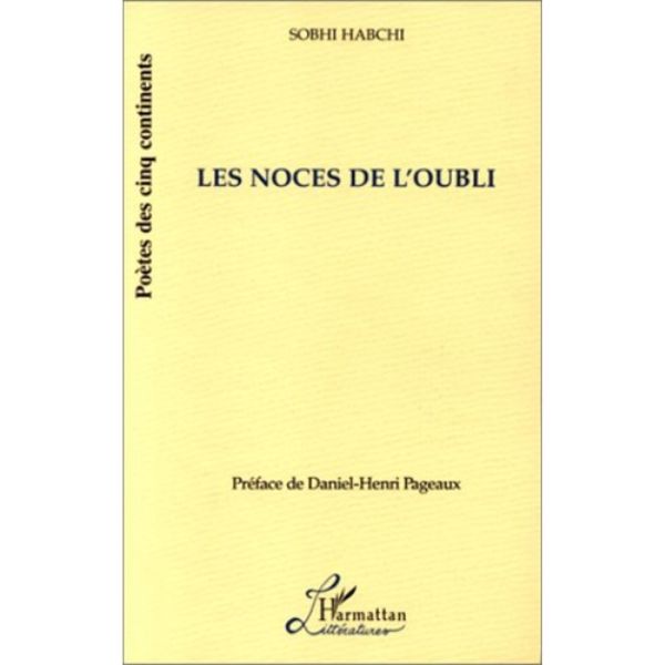 LES NOCES DE L'OUBLI de Sobhi Habchi, Préface de Daniel-Henri PAGEAUX, Collection : Poètes des cinq continents