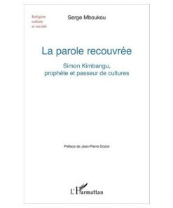 La Parole Recouvrée (Simon Kimbangu, Prophète Et Passeur De Cultures)