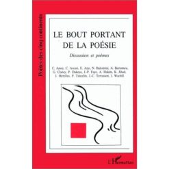 Le bout portant de la poésie, Discussion et poèmes de C. Amey, C. Arcuri, E. Arjo et al., L'Harmattan