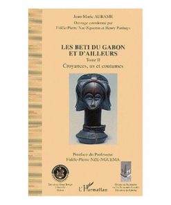Les Beti Du Gabon Et D’ailleurs Tome 2 (Croyance, Us Et Coutumes)