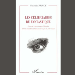 Les Célibataires du Fantastique : Essai Sur Le Personnage Dans la Littérature Fantastique de la Fin du XIXème Siècle