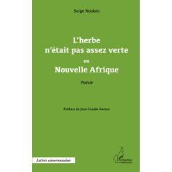 L'herbe n'était pas assez verte ou Nouvelle Afrique: Poésie (Anglais) Broché, 1 octobre 2013, Édition française de Serge Noukeu