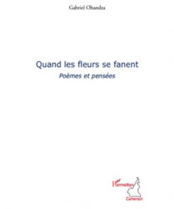 Quand les fleurs se fanent, Poèmes et pensées de Gabriel Ohandza Ngono