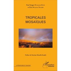 Tropicales mosaïques de Paul Serges Ntamack Epoh, Eric Ngango Youmbi, Narcisse Mouellé-Kombi (Préfacier)