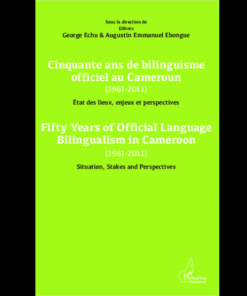 Cinquante Ans de Bilinguisme Officiel Au Cameroun (1961-2011)Etat des Lieux, Enjeux et Perspectives