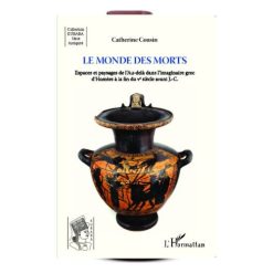 Le Monde des Morts Espaces et Paysages de l’Au-delà Dans l’Imaginaire Grec d’Homère à la Fin du V° Siècle Avant J.-C.