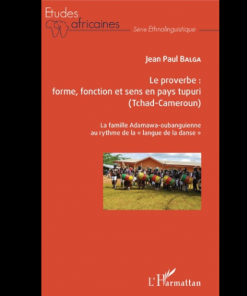 Le proverbe : Forme, Fonction et Sens en Pays Tupuri (Tchad-Cameroun) La Famille Adamawa-Oubanguienne au Rythme de la Langue de la Danse’’