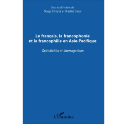 Le Français, la Francophonie et la Francophonie en Asie-Pacifique (Spécificités et Interrogation)