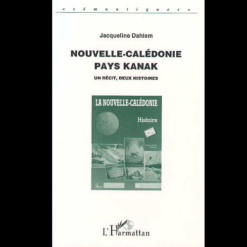 Nouvelle-Calédonie Pays Kanak (Un Récit, Deux Histoires)