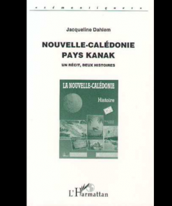 Nouvelle-Calédonie Pays Kanak (Un Récit, Deux Histoires)
