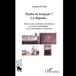 Parles-tu Français ? Ça Dépend…. (Penser, Agir, Construire son Français en Contexte Plurilingue : Le Cas de Douala au Cameroun)