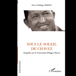 Sous le Soleil de Chavez Enquête sur le Venezuela d’Hugo Chavez