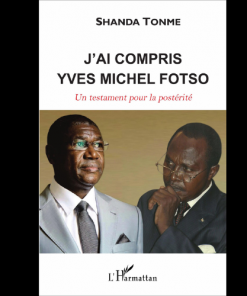 J’ai Compris Yves Michel Fotso un Testament Pour la Postérité