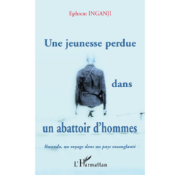 Une Jeunesse Perdue dans un Abattoir d’Hommes (Rwanda, un Voyage dans un Pays Ensanglanté)
