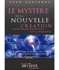 Le Mystère de la Nouvelle Création: Un nouvel être humain doté de capacités extraordinaires (Né de nouveau pour gouverner de nouveau t. 4)