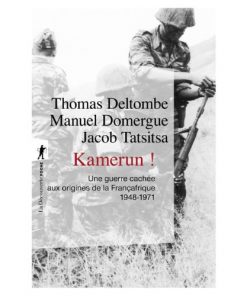 Kamerun! Une guerre cachée aux origines de la Françafrique 1948-1971