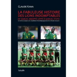 LA FABULEUSE HISTOIRE DES LIONS INDOMPTABLES - De Samuel Mbappé Léppé à Samuel Eto'o