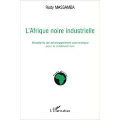 L’Afrique Noire Industrielle : Stratégies de Développement Economique pour le Continent Noir