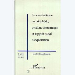 La Sous-traitance en Périphérie, pratique Économique et Rapport Social d'Exploitation