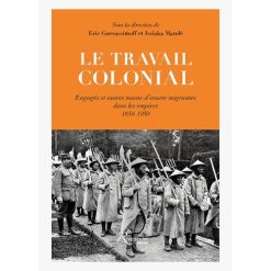 Le travail colonial - Engagés et autres mains-d’oeuvre migrantes dans les empires 1850-1950