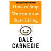 How to Stop Worring & Start Living